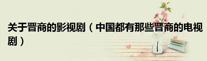 关于晋商的影视剧（中国都有那些晋商的电视剧）