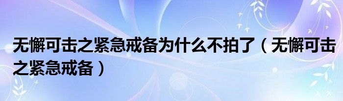 无懈可击之紧急戒备为什么不拍了（无懈可击之紧急戒备）