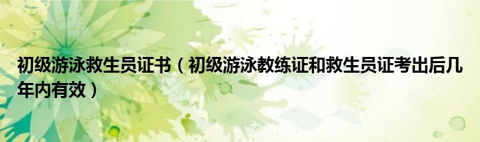 初级游泳救生员证书（初级游泳教练证和救生员证考出后几年内有效）