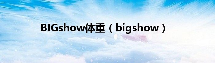 BIGshow体重（bigshow）