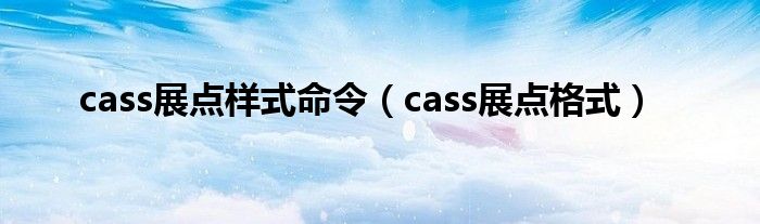 cass展点样式命令（cass展点格式）