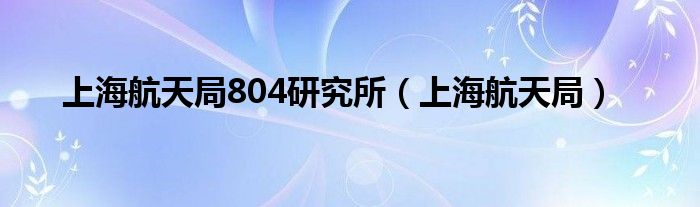 上海航天局804研究所（上海航天局）