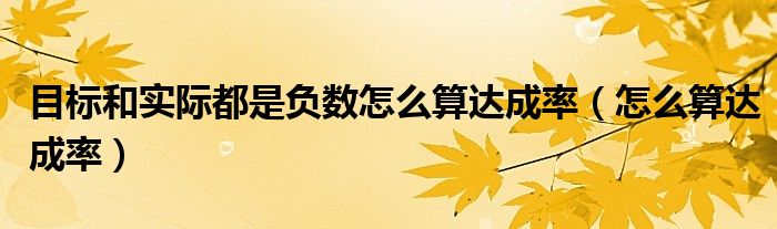 目标和实际都是负数怎么算达成率（怎么算达成率）