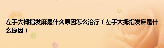 左手大拇指发麻是什么原因怎么治疗（左手大拇指发麻是什么原因）