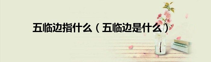 五临边指什么（五临边是什么）