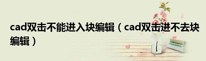 cad双击不能进入块编辑（cad双击进不去块编辑）
