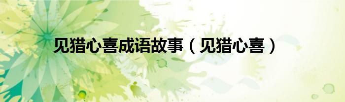 见猎心喜成语故事（见猎心喜）