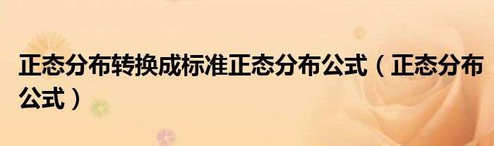 正态分布转换成标准正态分布公式（正态分布公式）