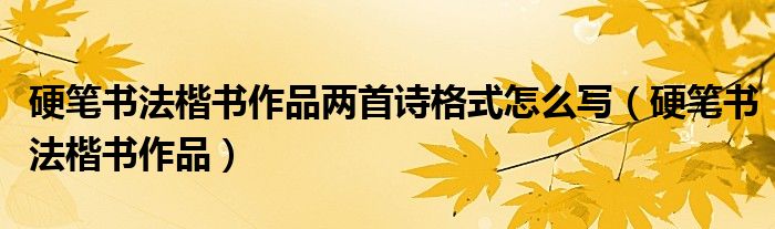 硬笔书法楷书作品两首诗格式怎么写（硬笔书法楷书作品）