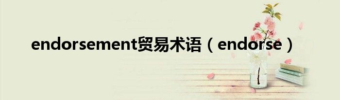 endorsement贸易术语（endorse）