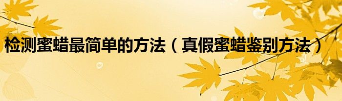 检测蜜蜡最简单的方法（真假蜜蜡鉴别方法）