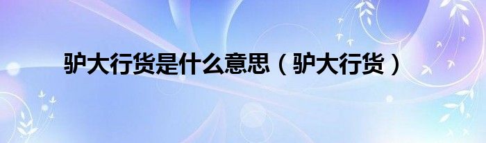 驴大行货是什么意思（驴大行货）
