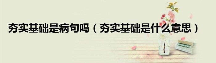 夯实基础是病句吗（夯实基础是什么意思）