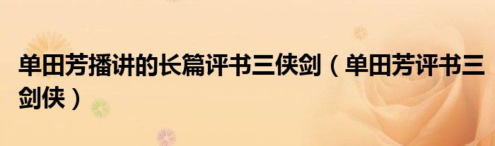 单田芳播讲的长篇评书三侠剑（单田芳评书三剑侠）