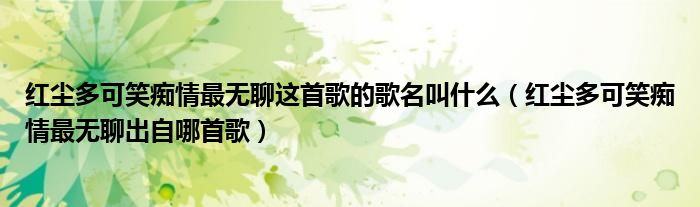 红尘多可笑痴情最无聊这首歌的歌名叫什么（红尘多可笑痴情最无聊出自哪首歌）