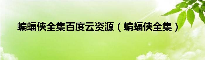 蝙蝠侠全集百度云资源（蝙蝠侠全集）