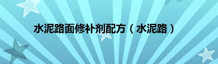水泥路面修补剂配方（水泥路）