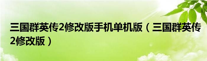 三国群英传2修改版手机单机版（三国群英传2修改版）