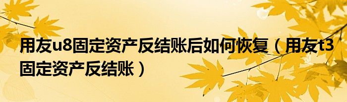 用友u8固定资产反结账后如何恢复（用友t3固定资产反结账）