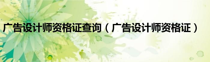 广告设计师资格证查询（广告设计师资格证）