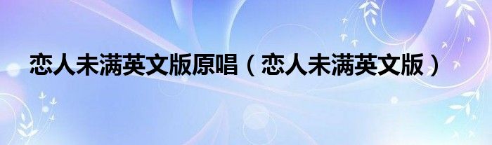 恋人未满英文版原唱（恋人未满英文版）