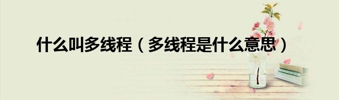 什么叫多线程（多线程是什么意思）