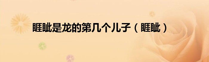 睚眦是龙的第几个儿子（睚眦）