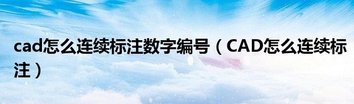 cad怎么连续标注数字编号（CAD怎么连续标注）