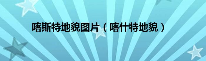 喀斯特地貌图片（喀什特地貌）