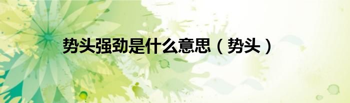 势头强劲是什么意思（势头）