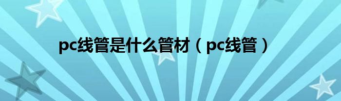 pc线管是什么管材（pc线管）