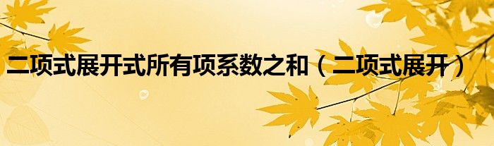 二项式展开式所有项系数之和（二项式展开）