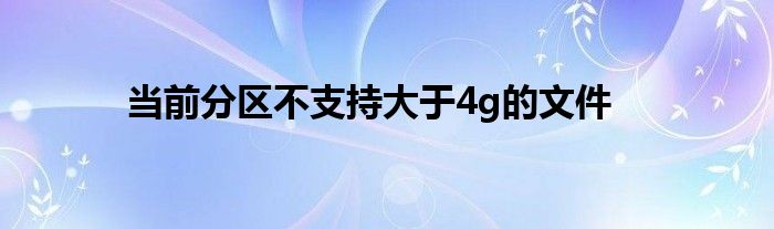 当前分区不支持大于4g的文件