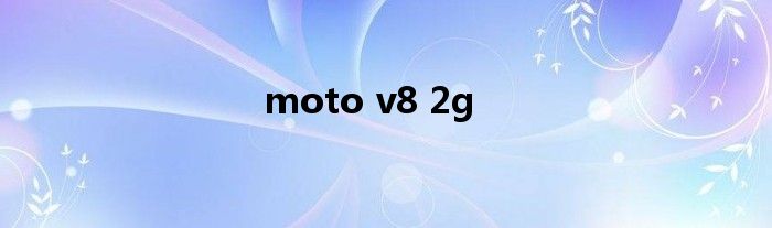 moto v8 2g