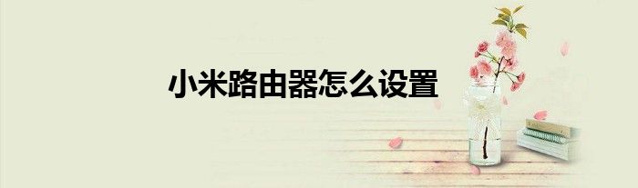 小米路由器怎么设置