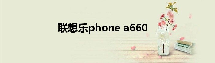 联想乐phone a660