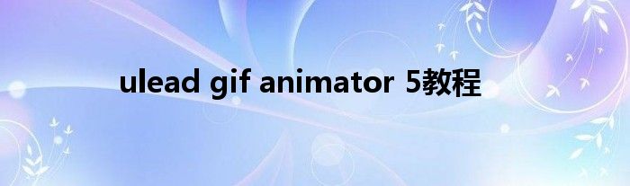 ulead gif animator 5教程