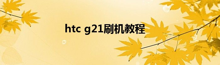 htc g21刷机教程