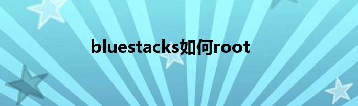 bluestacks如何root