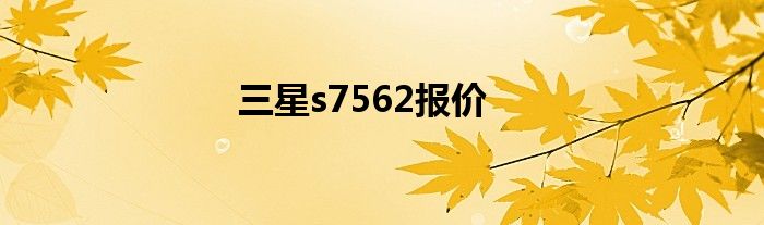 三星s7562报价