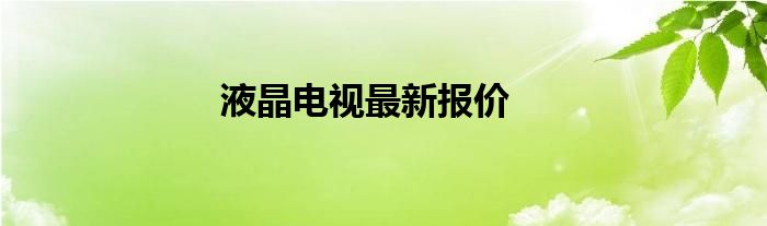 液晶电视最新报价